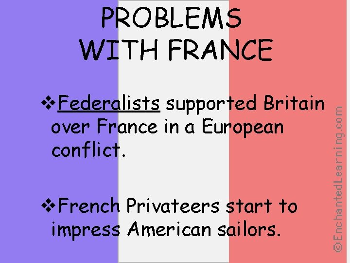 PROBLEMS WITH FRANCE v. Federalists supported Britain over France in a European conflict. v.