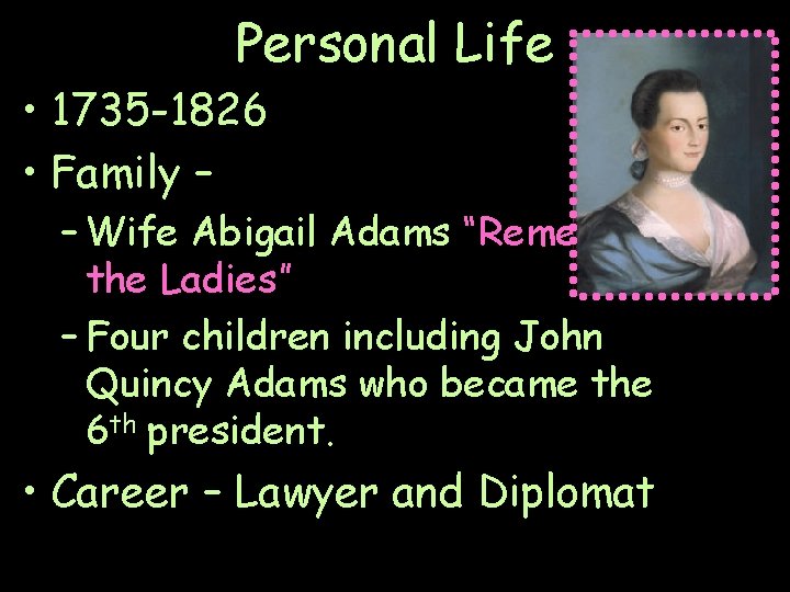 Personal Life • 1735 -1826 • Family – – Wife Abigail Adams “Remember the