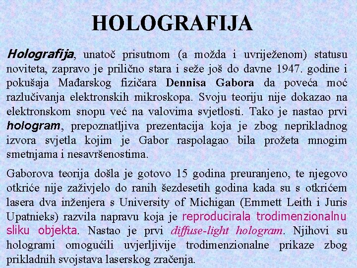 HOLOGRAFIJA Holografija, unatoč prisutnom (a možda i uvriježenom) statusu noviteta, zapravo je prilično stara