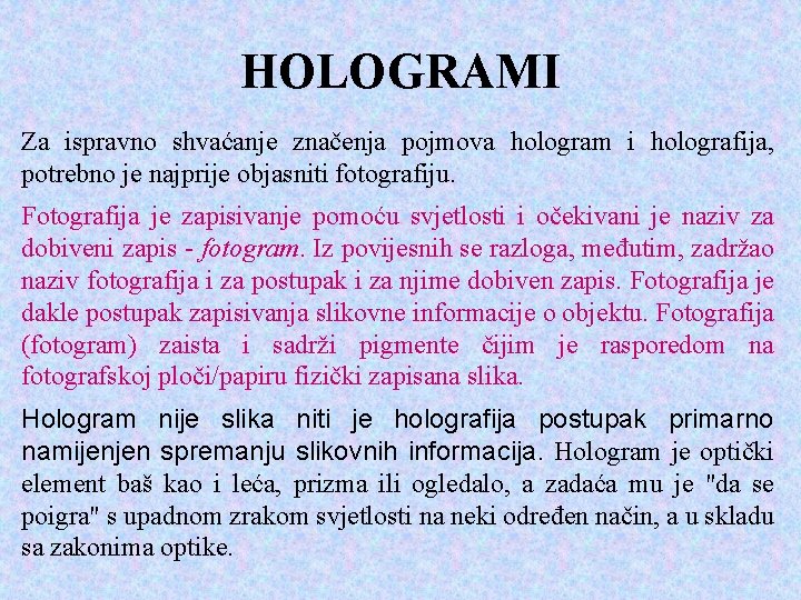 HOLOGRAMI Za ispravno shvaćanje značenja pojmova hologram i holografija, potrebno je najprije objasniti fotografiju.