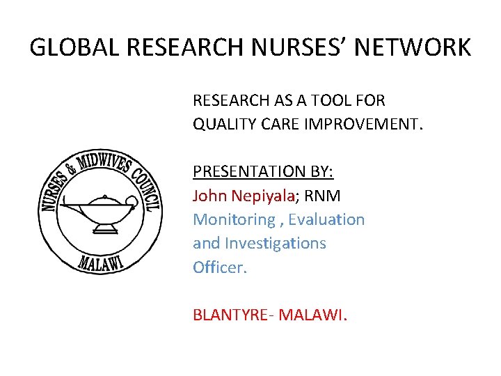 GLOBAL RESEARCH NURSES’ NETWORK RESEARCH AS A TOOL FOR QUALITY CARE IMPROVEMENT. PRESENTATION BY: