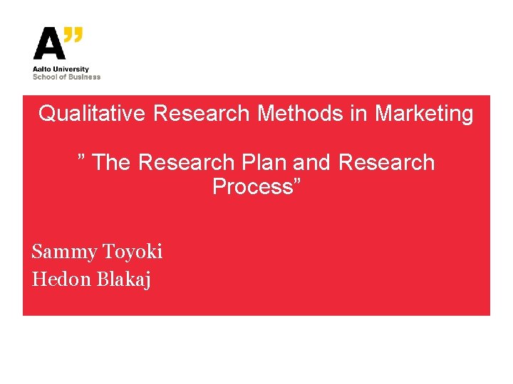 Qualitative Research Methods in Marketing ” The Research Plan and Research Process” Sammy Toyoki