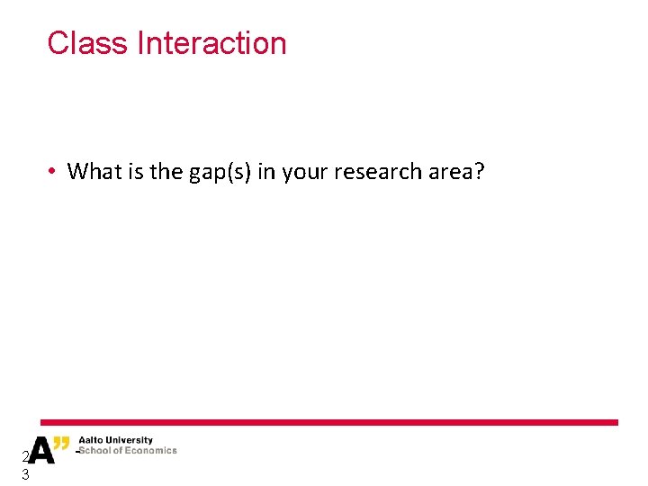 Class Interaction • What is the gap(s) in your research area? 2 3 -