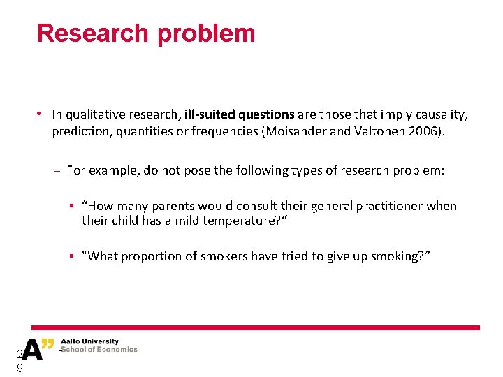 Research problem • In qualitative research, ill-suited questions are those that imply causality, prediction,