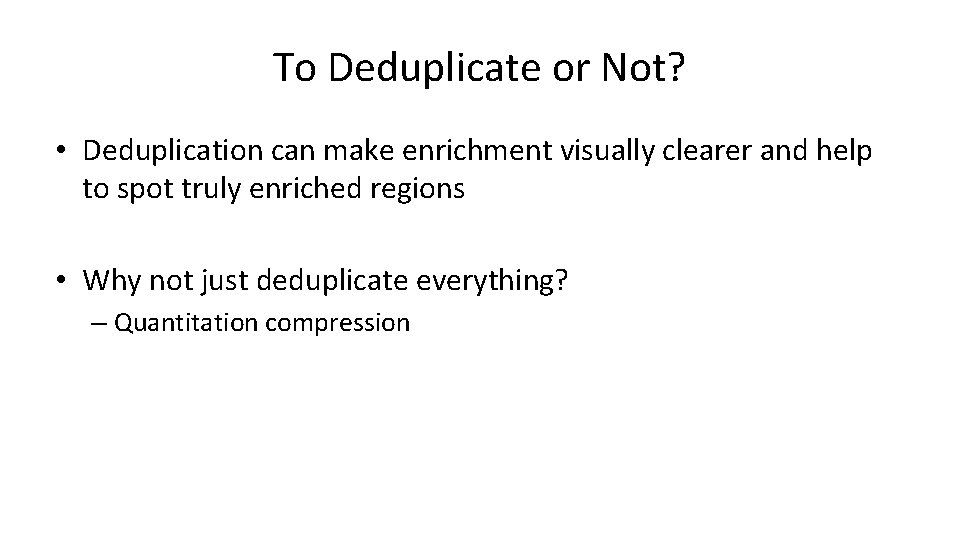 To Deduplicate or Not? • Deduplication can make enrichment visually clearer and help to