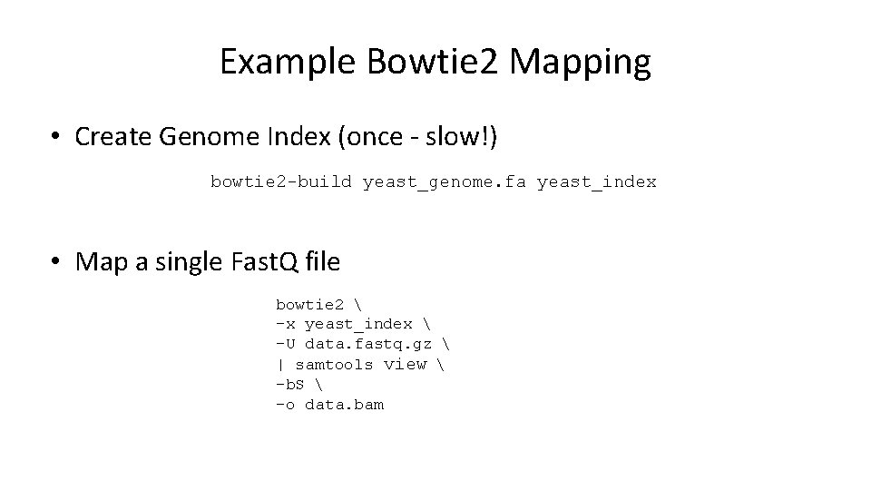 Example Bowtie 2 Mapping • Create Genome Index (once - slow!) bowtie 2 -build