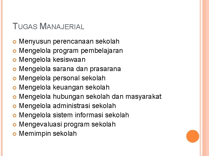 TUGAS MANAJERIAL Menyusun perencanaan sekolah Mengelola program pembelajaran Mengelola kesiswaan Mengelola sarana dan prasarana
