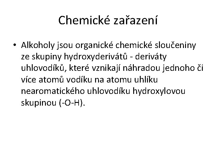 Chemické zařazení • Alkoholy jsou organické chemické sloučeniny ze skupiny hydroxyderivátů - deriváty uhlovodíků,