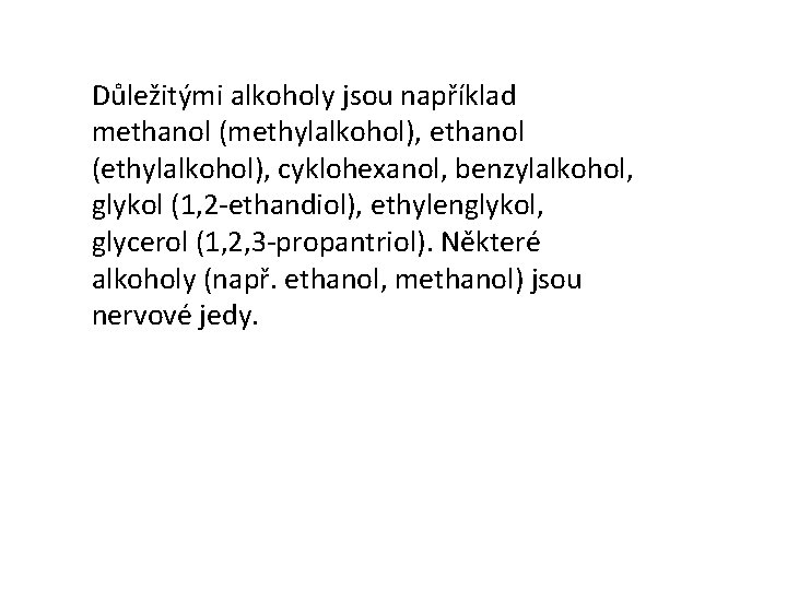 Důležitými alkoholy jsou například methanol (methylalkohol), ethanol (ethylalkohol), cyklohexanol, benzylalkohol, glykol (1, 2 -ethandiol),