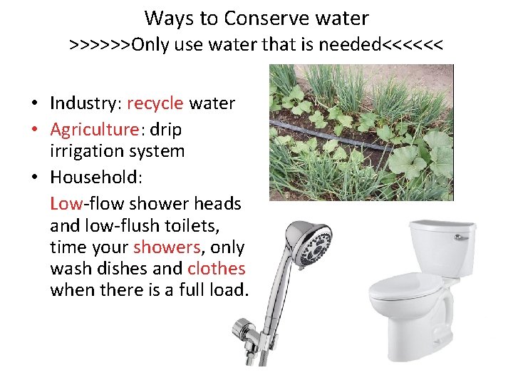 Ways to Conserve water >>>>>>Only use water that is needed<<<<<< • Industry: recycle water