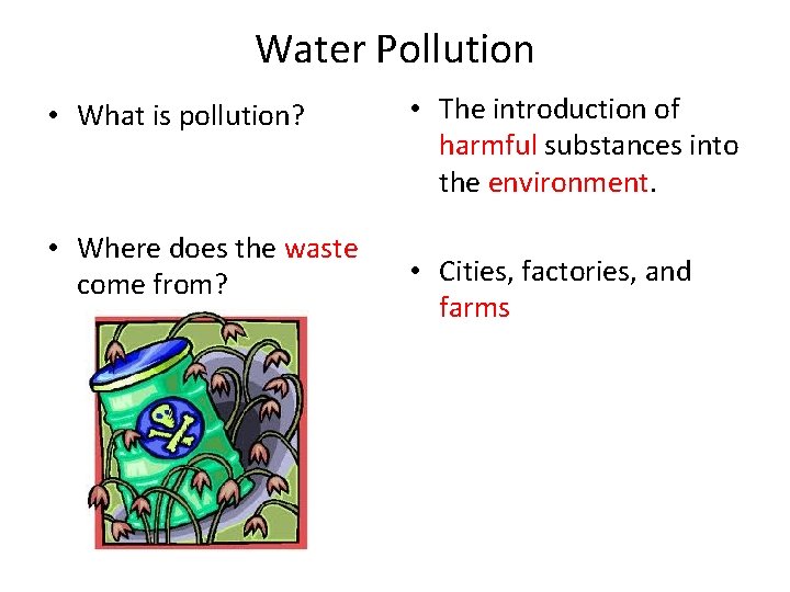 Water Pollution • What is pollution? • Where does the waste come from? •