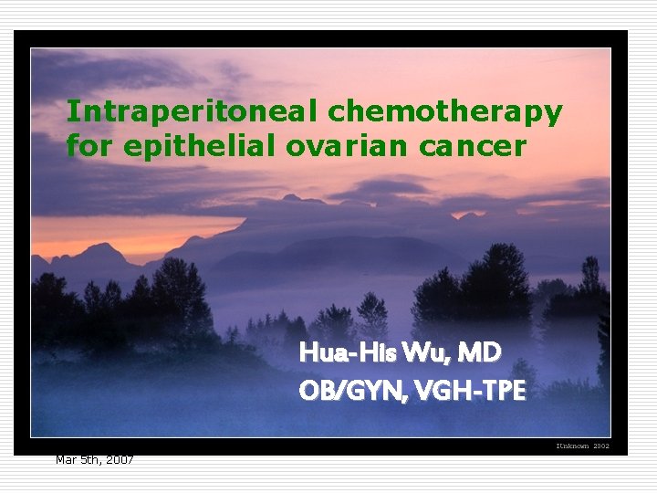 Intraperitoneal chemotherapy for epithelial ovarian cancer Hua-His Wu, MD OB/GYN, VGH-TPE Mar 5 th,