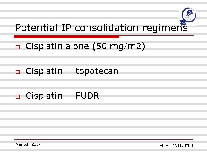 Potential IP consolidation regimens o Cisplatin alone (50 mg/m 2) o Cisplatin + topotecan