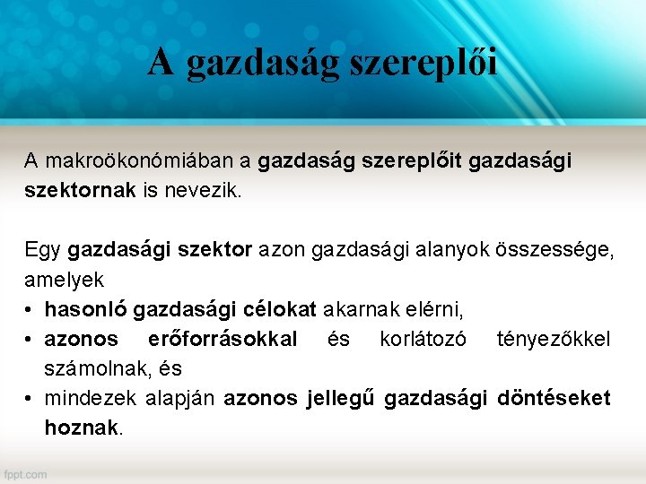 A gazdaság szereplői A makroökonómiában a gazdaság szereplőit gazdasági szektornak is nevezik. Egy gazdasági