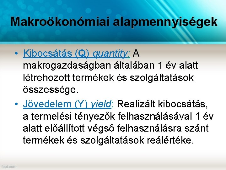 Makroökonómiai alapmennyiségek • Kibocsátás (Q) quantity: A makrogazdaságban általában 1 év alatt létrehozott termékek