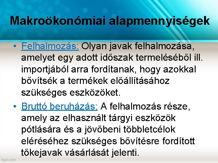 Makroökonómiai alapmennyiségek • Felhalmozás: Olyan javak felhalmozása, amelyet egy adott időszak termeléséből ill. importjából