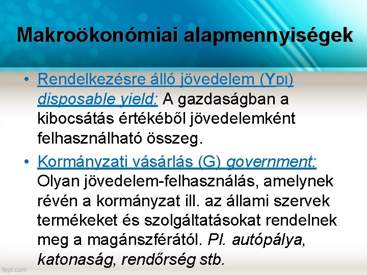 Makroökonómiai alapmennyiségek • Rendelkezésre álló jövedelem (YDI) disposable yield: A gazdaságban a kibocsátás értékéből