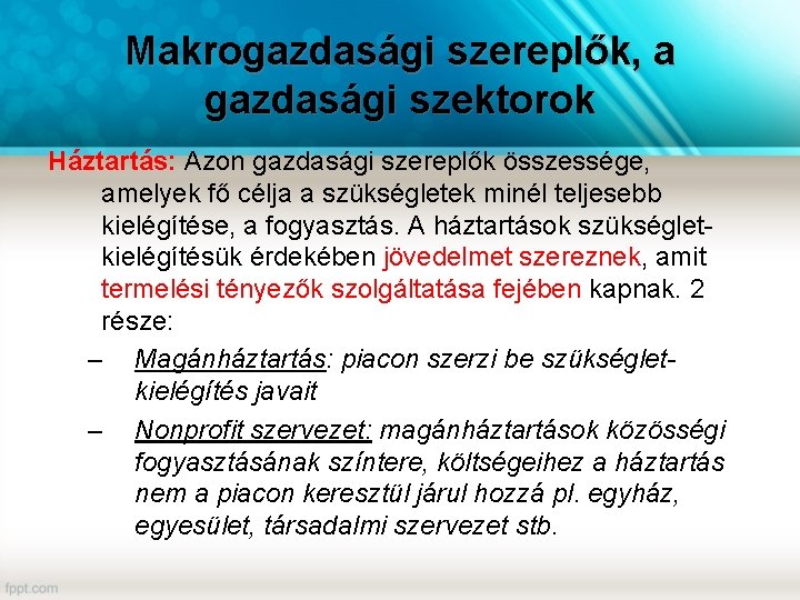 Makrogazdasági szereplők, a gazdasági szektorok Háztartás: Azon gazdasági szereplők összessége, amelyek fő célja a