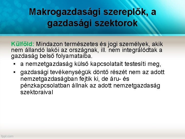 Makrogazdasági szereplők, a gazdasági szektorok Külföld: Mindazon természetes és jogi személyek, akik nem állandó