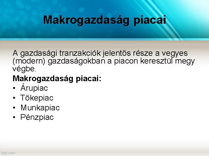 Makrogazdaság piacai A gazdasági tranzakciók jelentős része a vegyes (modern) gazdaságokban a piacon keresztül