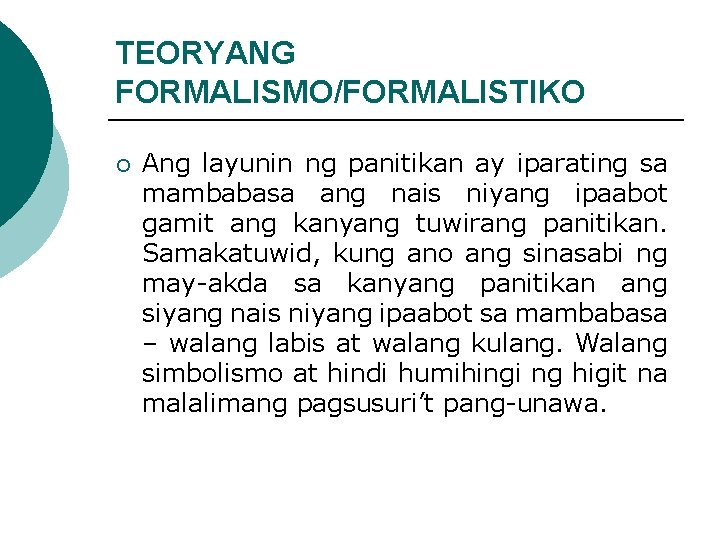 TEORYANG FORMALISMO/FORMALISTIKO ¡ Ang layunin ng panitikan ay iparating sa mambabasa ang nais niyang