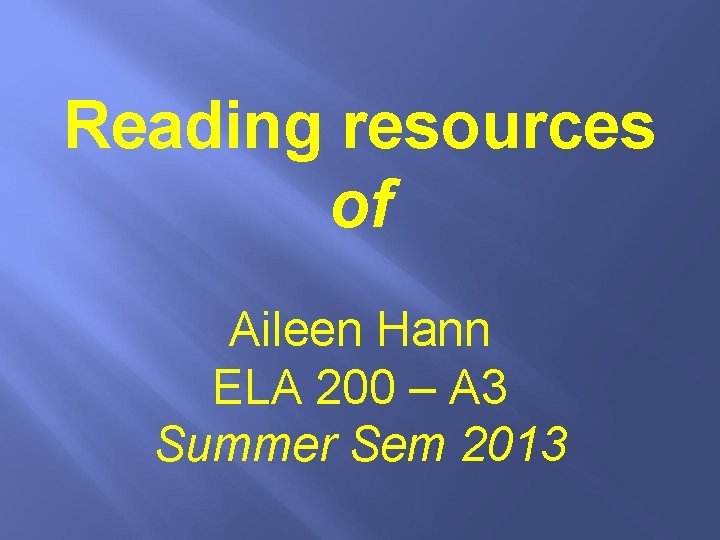 Reading resources of Aileen Hann ELA 200 – A 3 Summer Sem 2013 