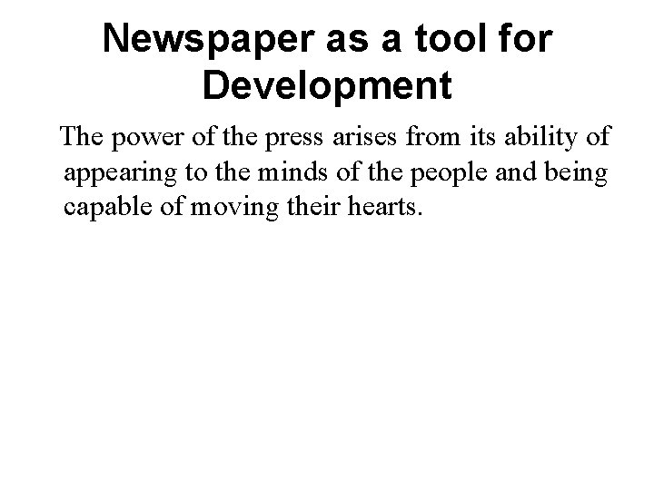 Newspaper as a tool for Development The power of the press arises from its