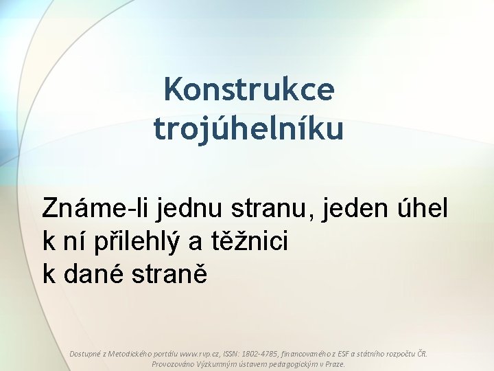 Konstrukce trojúhelníku Známe-li jednu stranu, jeden úhel k ní přilehlý a těžnici k dané