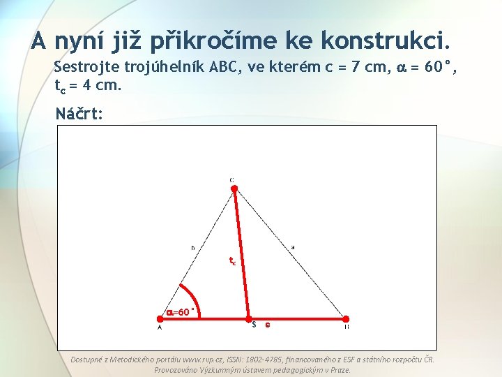 A nyní již přikročíme ke konstrukci. Sestrojte trojúhelník ABC, ve kterém c = 7