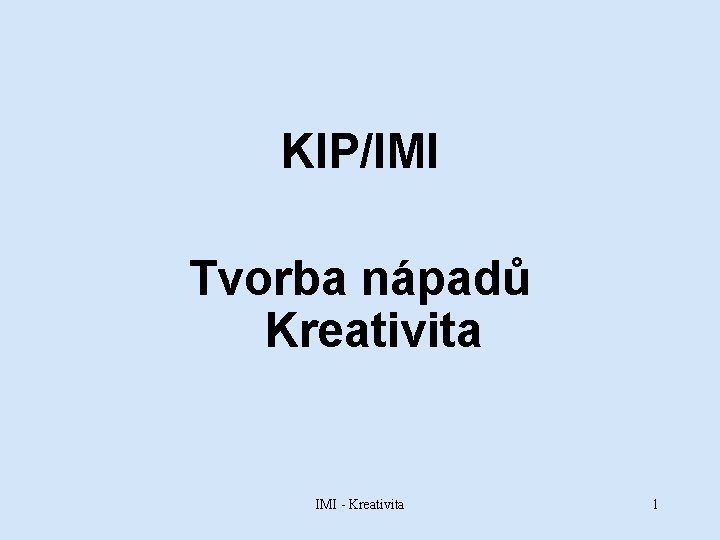 KIP/IMI Tvorba nápadů Kreativita IMI - Kreativita 1 