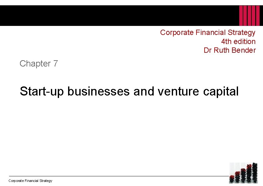 Corporate Financial Strategy 4 th edition Dr Ruth Bender Chapter 7 Start-up businesses and