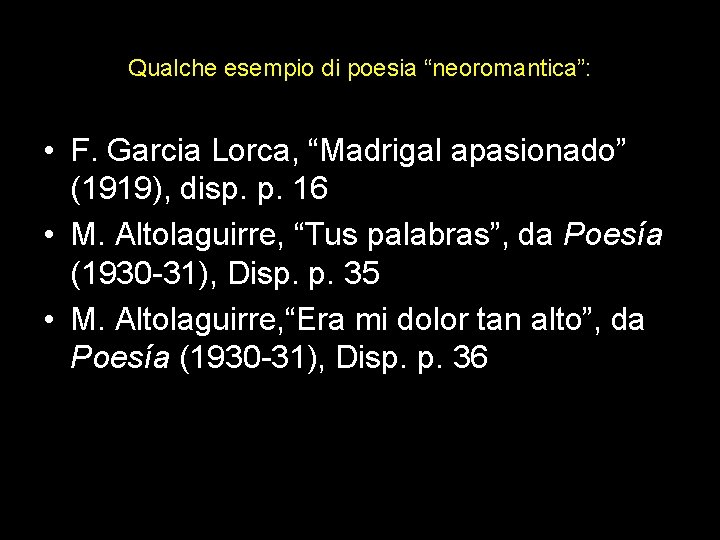 Qualche esempio di poesia “neoromantica”: • F. Garcia Lorca, “Madrigal apasionado” (1919), disp. p.