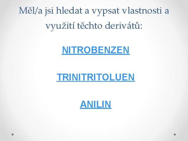 Měl/a jsi hledat a vypsat vlastnosti a využití těchto derivátů: NITROBENZEN TRINITRITOLUEN ANILIN 