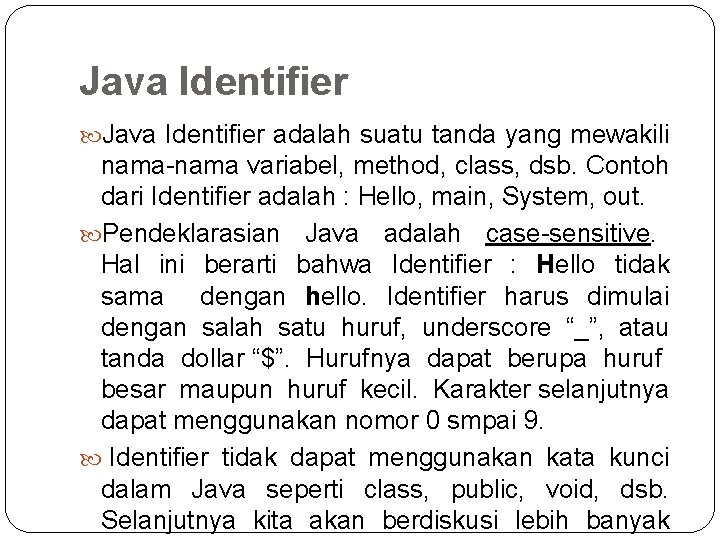Java Identifier adalah suatu tanda yang mewakili nama-nama variabel, method, class, dsb. Contoh dari Java Identifier adalah suatu tanda yang mewakili nama-nama variabel, method, class, dsb. Contoh dari