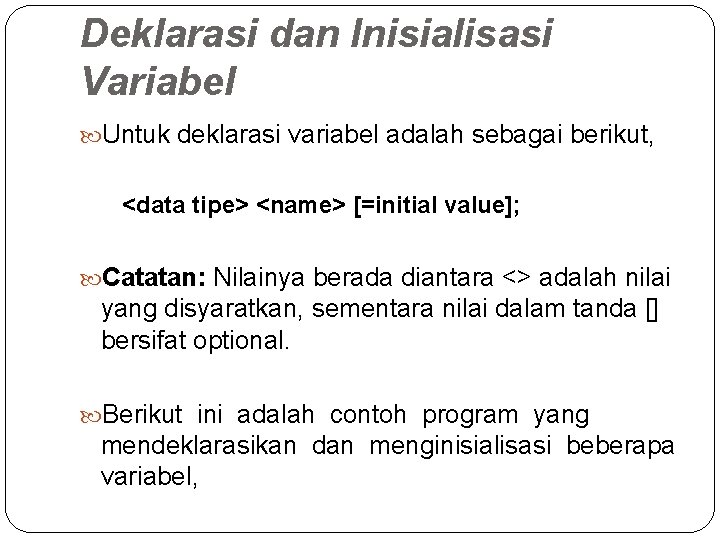 Deklarasi dan Inisialisasi Variabel Untuk deklarasi variabel adalah sebagai berikut, <data tipe> <name> [=initial Deklarasi dan Inisialisasi Variabel Untuk deklarasi variabel adalah sebagai berikut, <data tipe> <name> [=initial