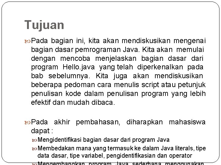 Tujuan Pada bagian ini, kita akan mendiskusikan mengenai bagian dasar pemrograman Java. Kita akan