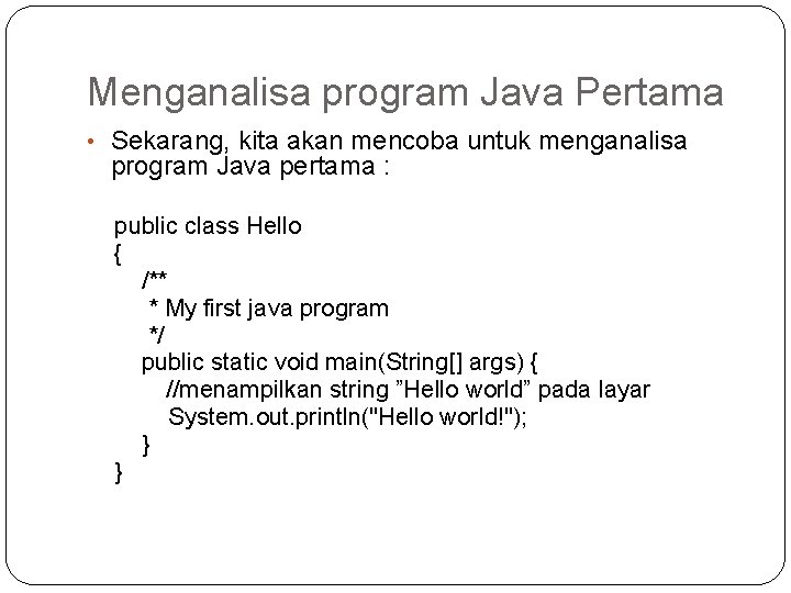 Menganalisa program Java Pertama • Sekarang, kita akan mencoba untuk menganalisa program Java pertama