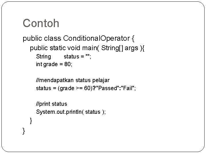 Contoh public class Conditional. Operator { public static void main( String[] args ){ String