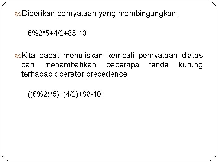  Diberikan pernyataan yang membingungkan, 6%2*5+4/2+88 -10 Kita dapat menuliskan kembali pernyataan diatas dan