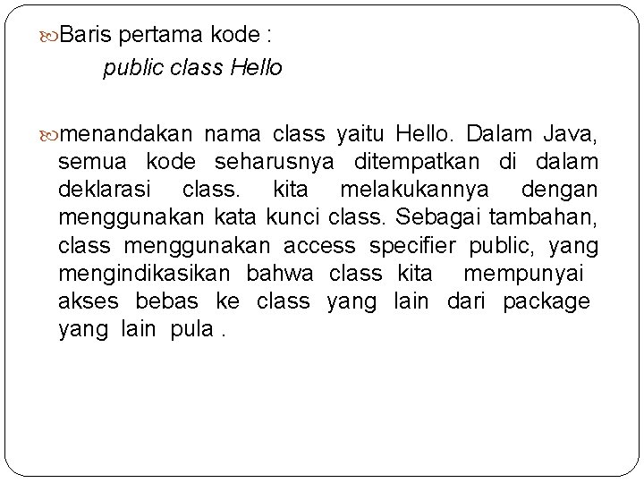  Baris pertama kode : public class Hello menandakan nama class yaitu Hello. Dalam