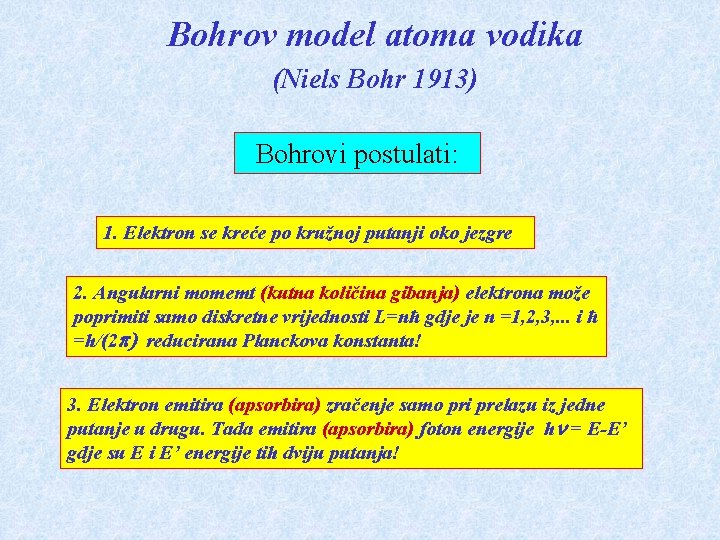 Bohrov model atoma vodika (Niels Bohr 1913) Bohrovi postulati: 1. Elektron se kreće po