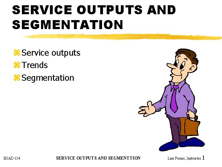 SERVICE OUTPUTS AND SEGMENTATION z Service outputs z Trends z Segmentation BSAD 114 SERVICE