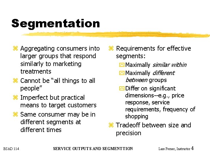 Segmentation z Aggregating consumers into larger groups that respond similarly to marketing treatments z