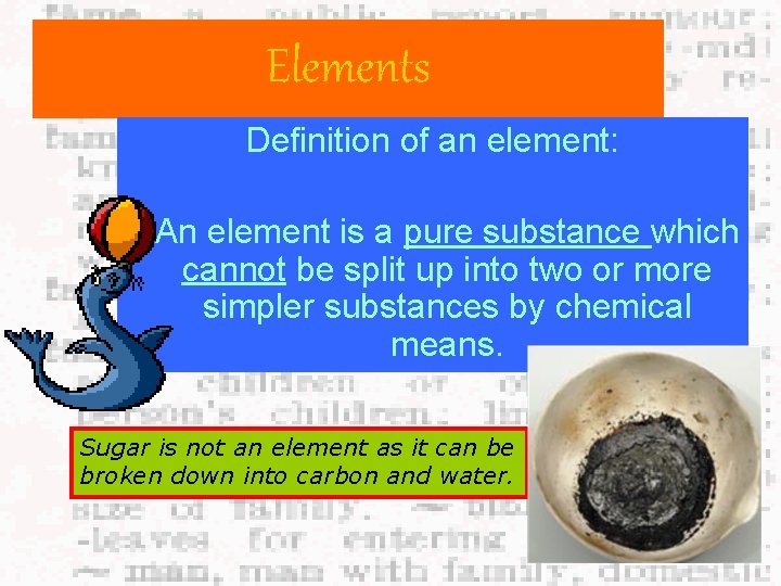 Elements Definition of an element: An element is a pure substance which cannot be