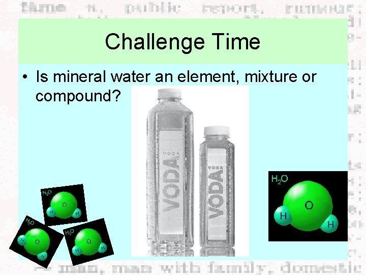 Challenge Time • Is mineral water an element, mixture or compound? 