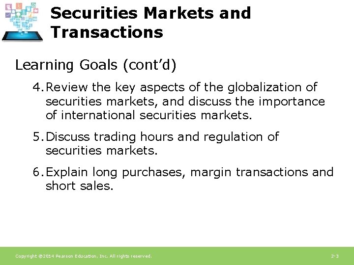 Securities Markets and Transactions Learning Goals (cont’d) 4. Review the key aspects of the