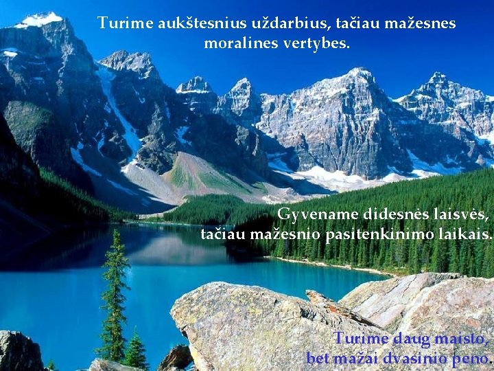 Turime aukštesnius uždarbius, tačiau mažesnes moralines vertybes. Gyvename didesnės laisvės, tačiau mažesnio pasitenkinimo laikais.