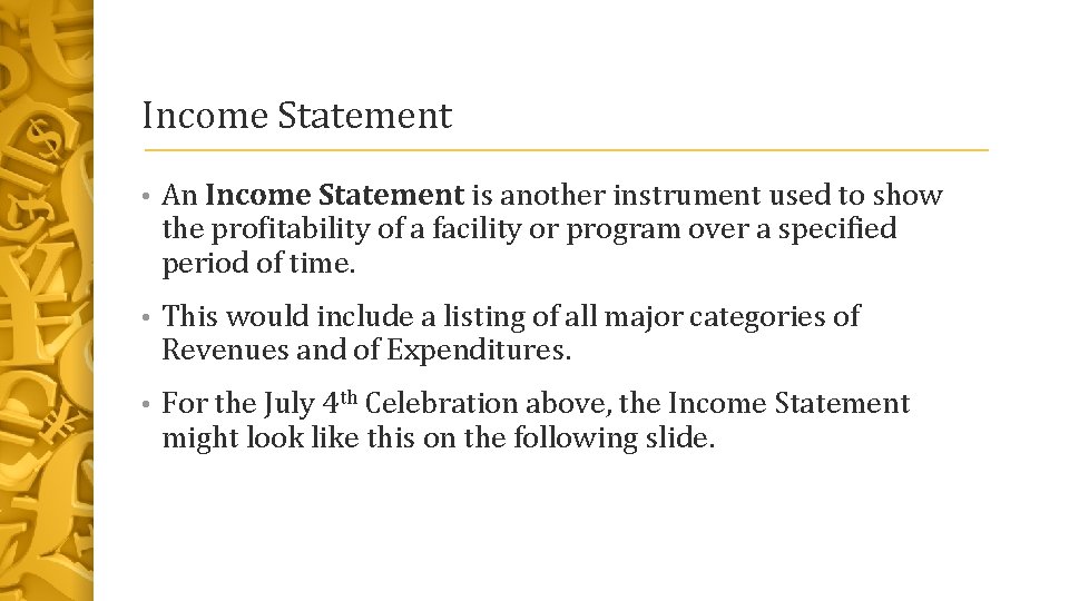 Income Statement • An Income Statement is another instrument used to show the profitability