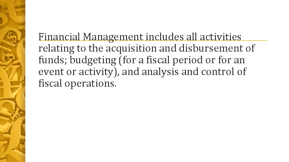 Financial Management includes all activities relating to the acquisition and disbursement of funds; budgeting