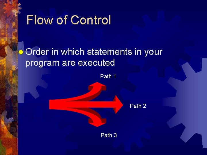 Flow of Control ® Order in which statements in your program are executed Flow of Control ® Order in which statements in your program are executed